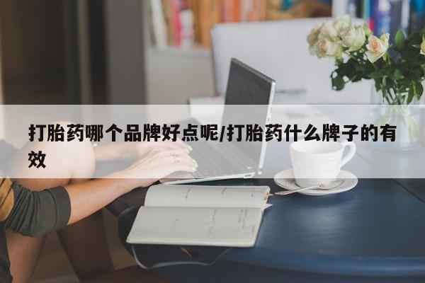 药流药怎么购买打胎药哪个品牌好点呢/打胎药什么牌子的有效