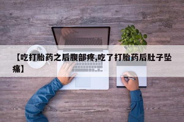 药流药怎么购买【吃打胎药之后腹部疼,吃了打胎药后肚子坠痛】