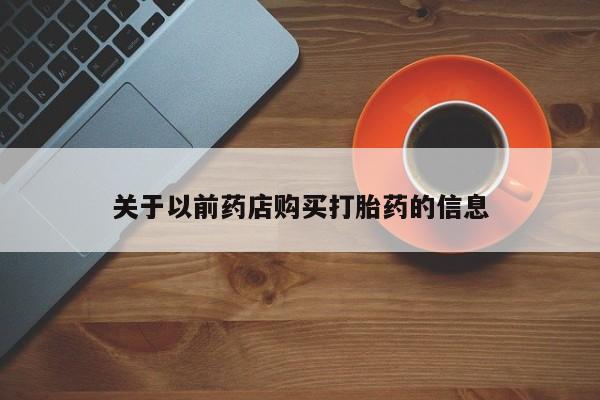 药流药怎么购买关于以前药店购买打胎药的信息