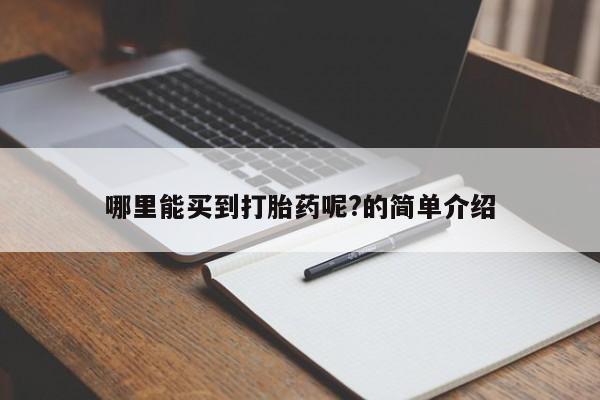 药流药怎么购买哪里能买到打胎药呢?的简单介绍