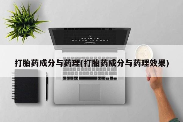 药流药怎么购买打胎药成分与药理(打胎药成分与药理效果)