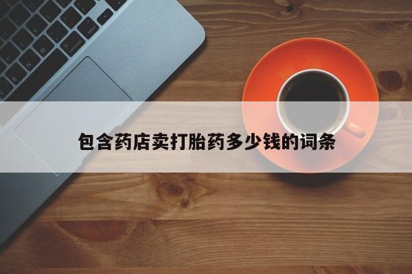 药流药怎么购买包含药店卖打胎药多少钱的词条