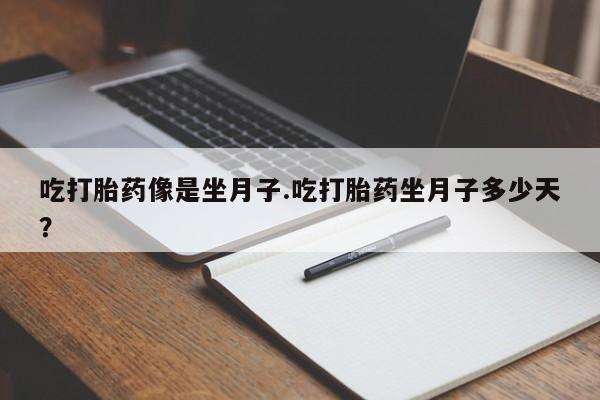 药流药怎么购买吃打胎药像是坐月子.吃打胎药坐月子多少天？