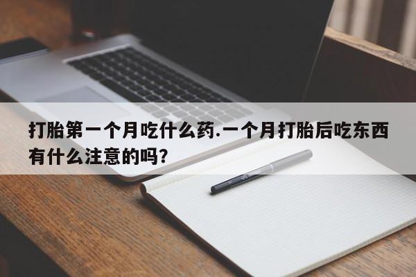 药流药怎么购买打胎第一个月吃什么药.一个月打胎后吃东西有什么注意的吗？