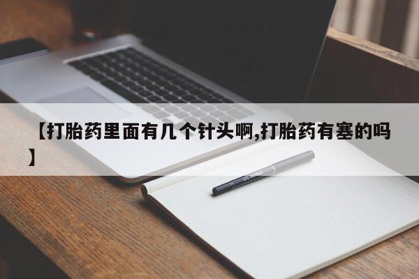 药流药怎么购买【打胎药里面有几个针头啊,打胎药有塞的吗】